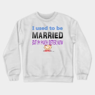 I used to me married but Im much better now Crewneck Sweatshirt